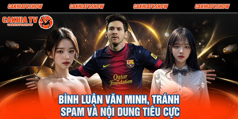 Bình luận văn minh, tránh spam và nội dung tiêu cực