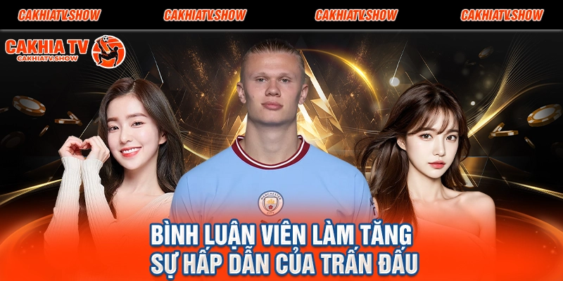 Bình luận viên làm tăng sự hấp dẫn của trấn đấu