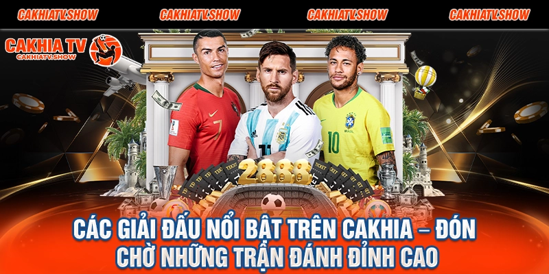 Các Giải Đấu Nổi Bật Trên Cakhia – Đón Chờ Những Trận Đánh Đỉnh Cao