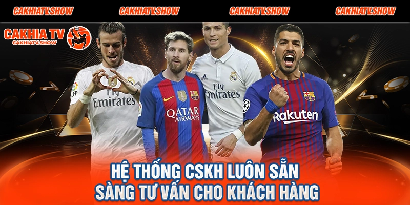 Hệ thống CSKH luôn sẵn sàng tư vấn cho khách hàng
