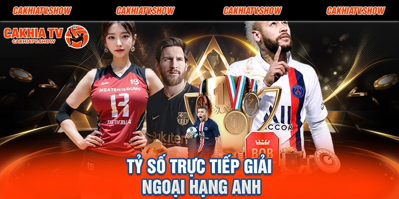 Tỷ số trực tiếp giải Ngoại hạng Anh