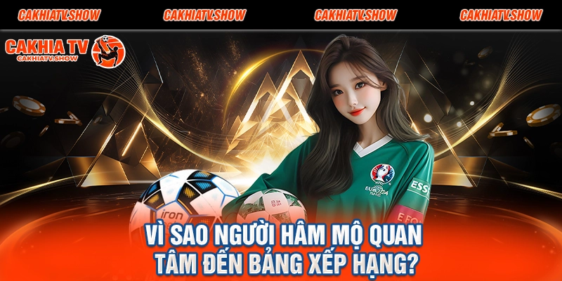 Vì sao người hâm mộ quan tâm đến bảng xếp hạng?